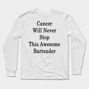 Cancer Will Never Stop This Awesome Bartender Long Sleeve T-Shirt